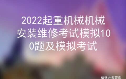 2022起重机械机械安装维修考试模拟100题及模拟考试