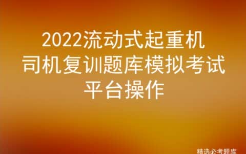 2022流动式起重机司机复训题库模拟考试平台操作