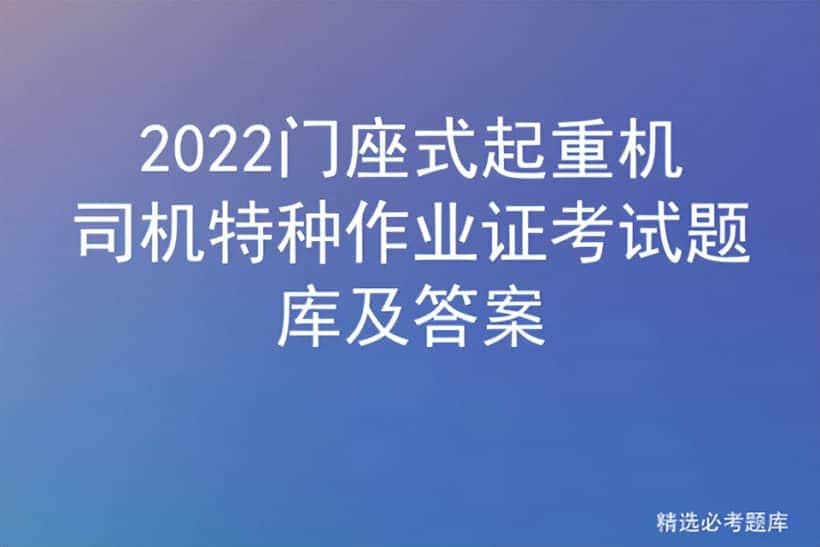 2022门座式起重机司机特种作业证考试题库及答案