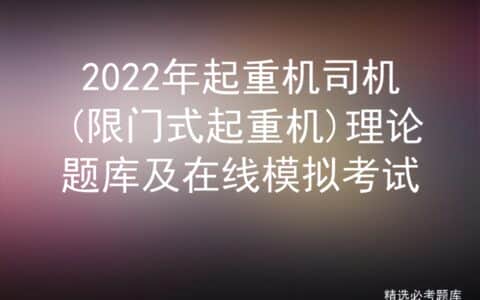 2022年起重机司机(限门式起重机)理论题库及在线模拟考试