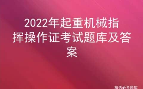 2022年起重机械指挥操作证考试题库及答案